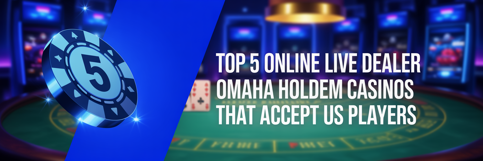 Top 5 Online Live Dealer Omaha Holdem Casinos that accept US players